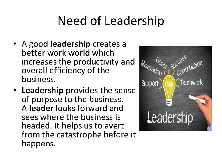 Need of Leadership • A good leadership creates a better work world which increases