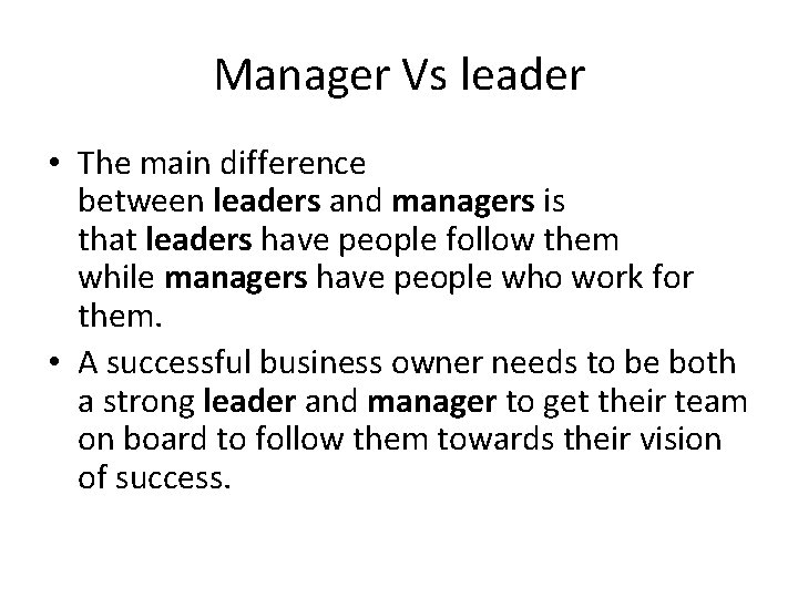Manager Vs leader • The main difference between leaders and managers is that leaders