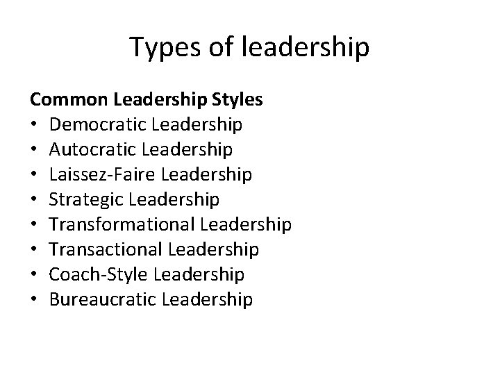 Types of leadership Common Leadership Styles • Democratic Leadership • Autocratic Leadership • Laissez-Faire