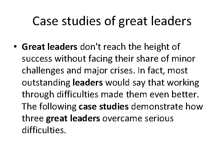 Case studies of great leaders • Great leaders don't reach the height of success