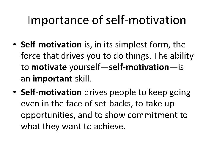 Importance of self-motivation • Self-motivation is, in its simplest form, the force that drives