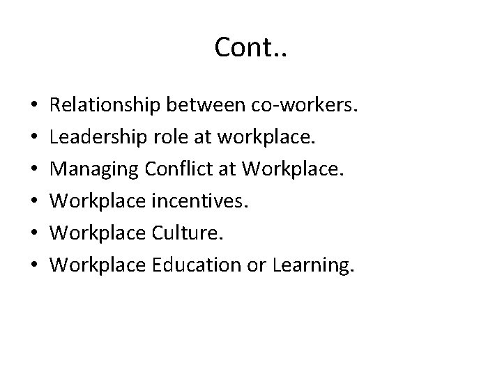 Cont. . • • • Relationship between co-workers. Leadership role at workplace. Managing Conflict