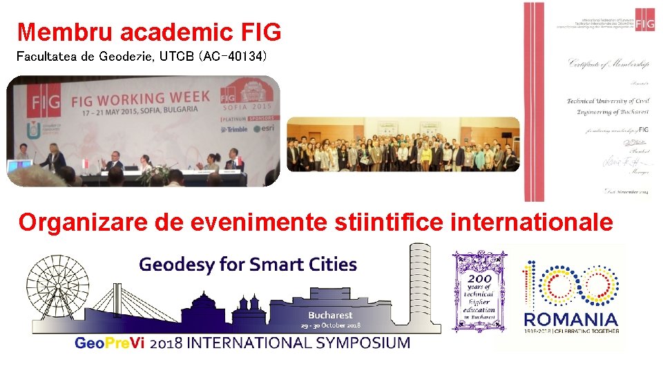 Membru academic FIG Facultatea de Geodezie, UTCB (AC-40134) Organizare de evenimente stiintifice internationale 
