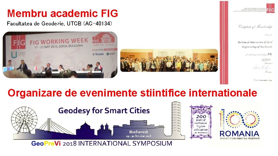 Membru academic FIG Facultatea de Geodezie, UTCB (AC-40134) Organizare de evenimente stiintifice internationale Membru academic FIG Facultatea de Geodezie, UTCB (AC-40134) Organizare de evenimente stiintifice internationale