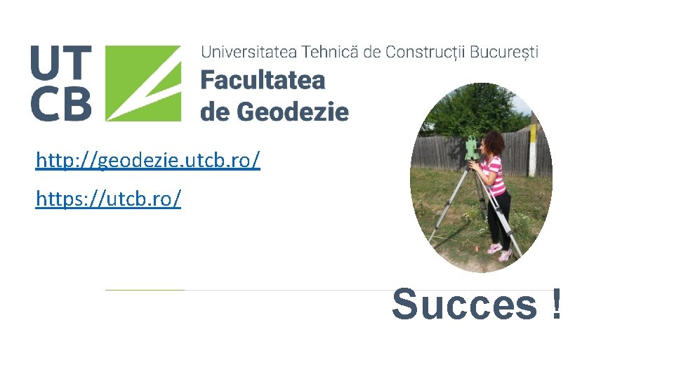 http: //geodezie. utcb. ro/ https: //utcb. ro/ Succes ! 