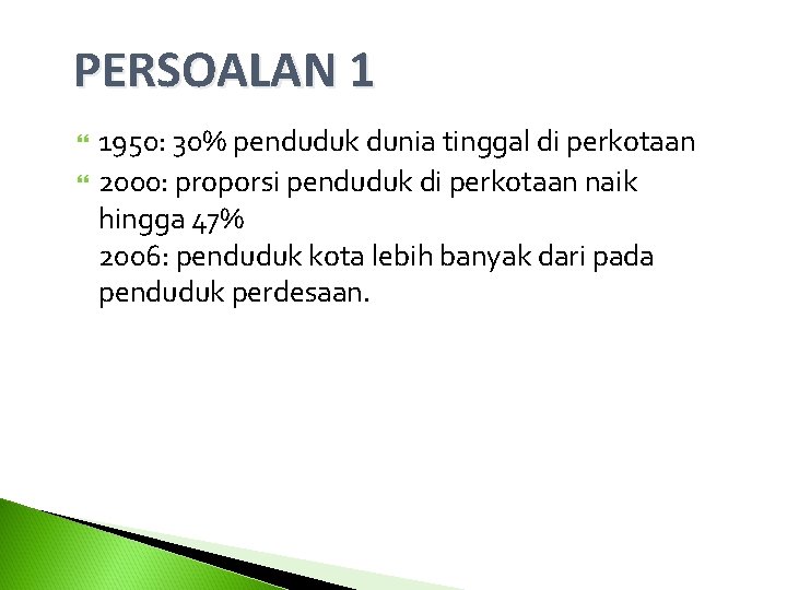 PERSOALAN 1 1950: 30% penduduk dunia tinggal di perkotaan 2000: proporsi penduduk di perkotaan