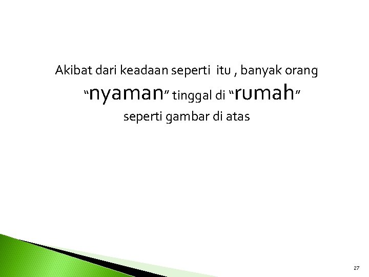 Akibat dari keadaan seperti itu , banyak orang “ nyaman” tinggal di “rumah” seperti