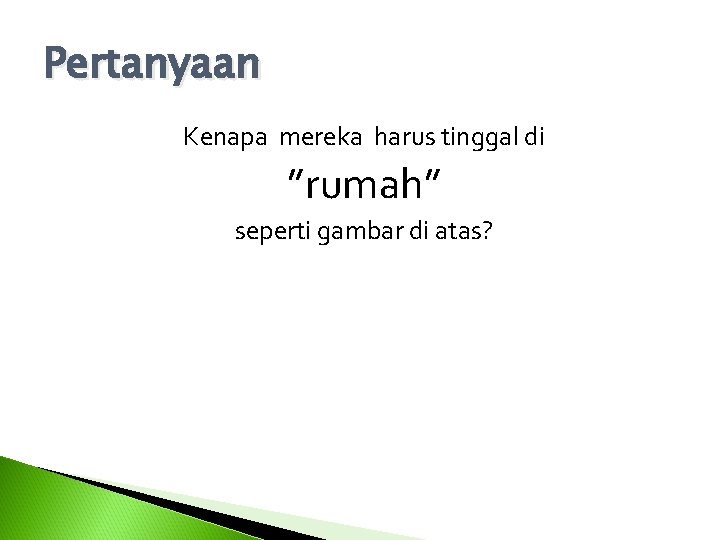 Pertanyaan Kenapa mereka harus tinggal di ”rumah” seperti gambar di atas? 7 