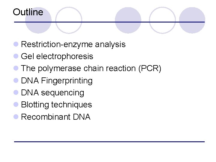 Outline l Restriction-enzyme analysis l Gel electrophoresis l The polymerase chain reaction (PCR) l