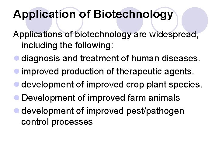 Application of Biotechnology Applications of biotechnology are widespread, including the following: l diagnosis and