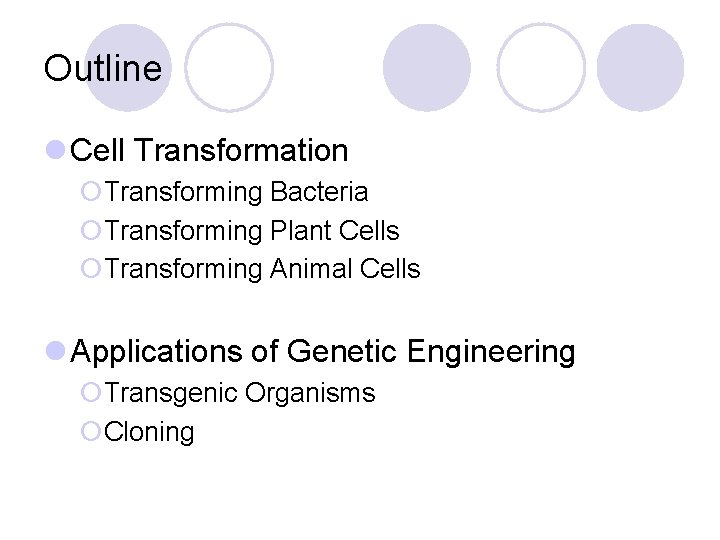 Outline l Cell Transformation ¡Transforming Bacteria ¡Transforming Plant Cells ¡Transforming Animal Cells l Applications