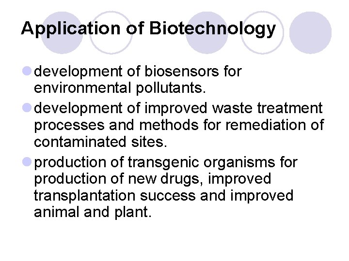 Application of Biotechnology l development of biosensors for environmental pollutants. l development of improved
