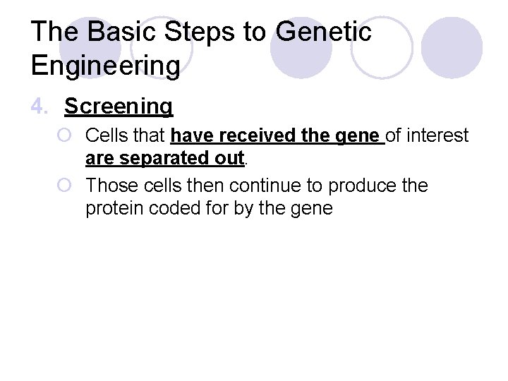 The Basic Steps to Genetic Engineering 4. Screening ¡ Cells that have received the