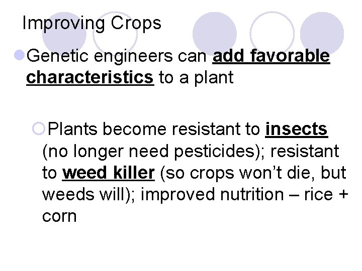 Improving Crops l. Genetic engineers can add favorable characteristics to a plant ¡Plants become