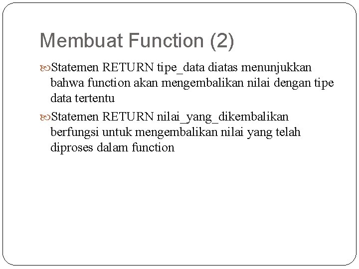 Membuat Function (2) Statemen RETURN tipe_data diatas menunjukkan bahwa function akan mengembalikan nilai dengan