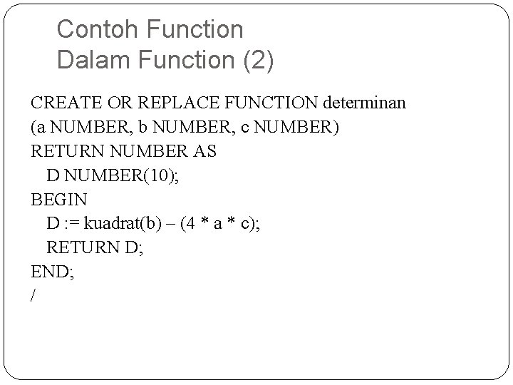 Contoh Function Dalam Function (2) CREATE OR REPLACE FUNCTION determinan (a NUMBER, b NUMBER,