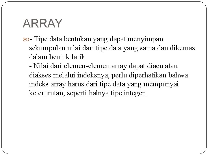 ARRAY - Tipe data bentukan yang dapat menyimpan sekumpulan nilai dari tipe data yang