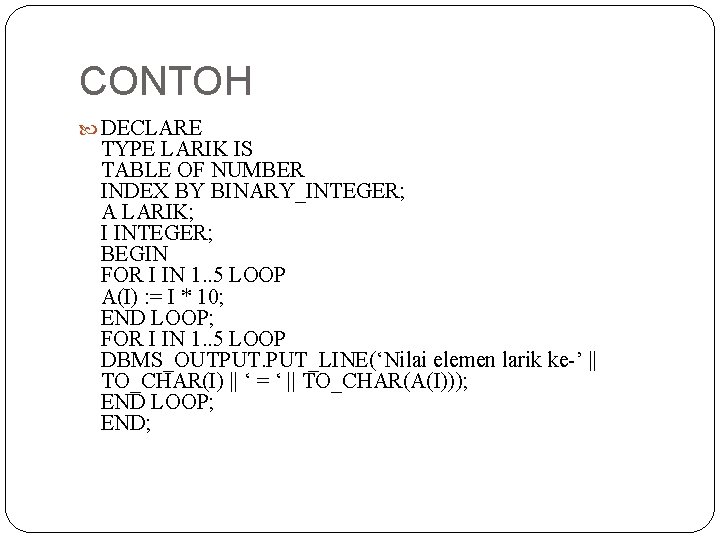 CONTOH DECLARE TYPE LARIK IS TABLE OF NUMBER INDEX BY BINARY_INTEGER; A LARIK; I