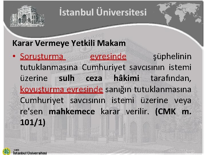 İstanbul Üniversitesi Karar Vermeye Yetkili Makam • Soruşturma evresinde şüphelinin tutuklanmasına Cumhuriyet savcısının istemi