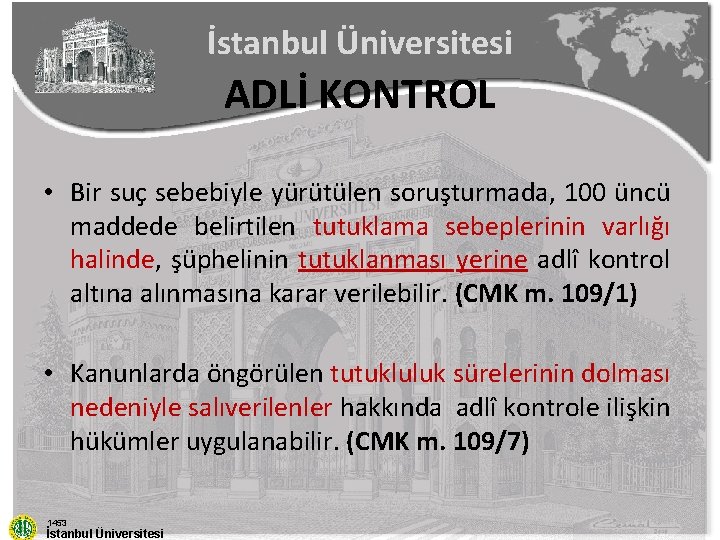 İstanbul Üniversitesi ADLİ KONTROL • Bir suç sebebiyle yürütülen soruşturmada, 100 üncü maddede belirtilen