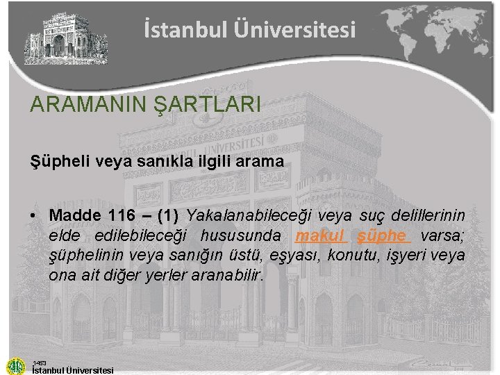 İstanbul Üniversitesi ARAMANIN ŞARTLARI Şüpheli veya sanıkla ilgili arama • Madde 116 – (1)