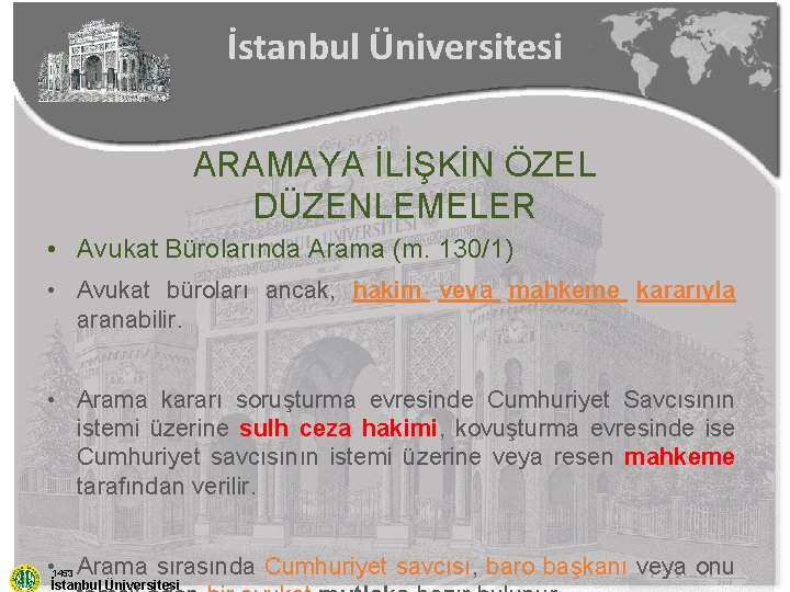 İstanbul Üniversitesi ARAMAYA İLİŞKİN ÖZEL DÜZENLEMELER • Avukat Bürolarında Arama (m. 130/1) • Avukat