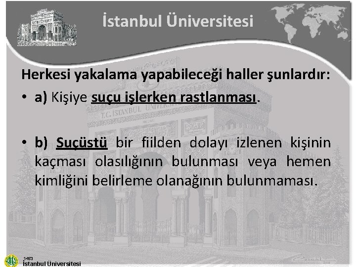 İstanbul Üniversitesi Herkesi yakalama yapabileceği haller şunlardır: • a) Kişiye suçu işlerken rastlanması. •