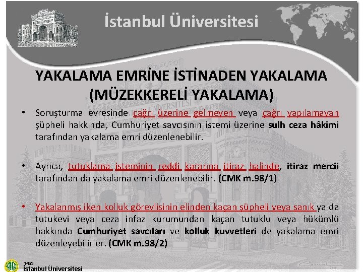 İstanbul Üniversitesi YAKALAMA EMRİNE İSTİNADEN YAKALAMA (MÜZEKKERELİ YAKALAMA) • Soruşturma evresinde çağrı üzerine gelmeyen
