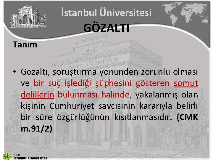 İstanbul Üniversitesi GÖZALTI Tanım • Gözaltı, soruşturma yönünden zorunlu olması ve bir suç işlediği