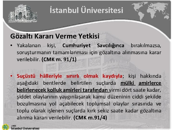 İstanbul Üniversitesi Gözaltı Kararı Verme Yetkisi • Yakalanan kişi, Cumhuriyet Savcılığınca bırakılmazsa, soruşturmanın tamamlanması