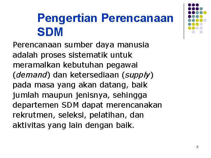 Pengertian Perencanaan SDM Perencanaan sumber daya manusia adalah proses sistematik untuk meramalkan kebutuhan pegawai