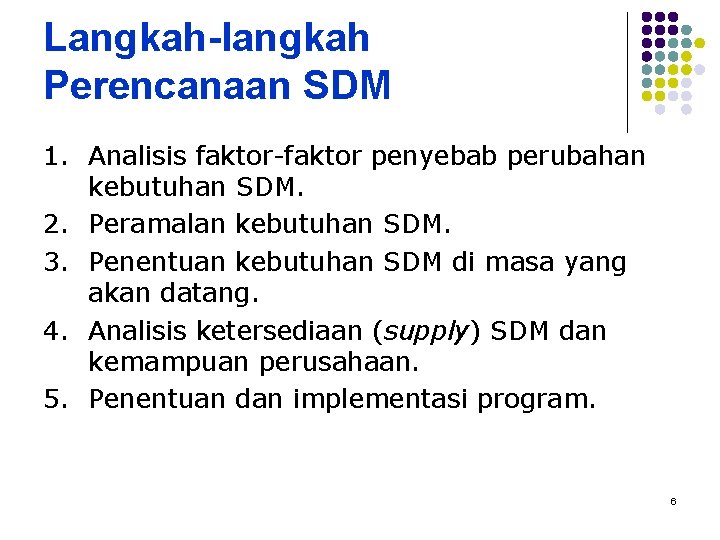 Langkah-langkah Perencanaan SDM 1. Analisis faktor-faktor penyebab perubahan kebutuhan SDM. 2. Peramalan kebutuhan SDM.