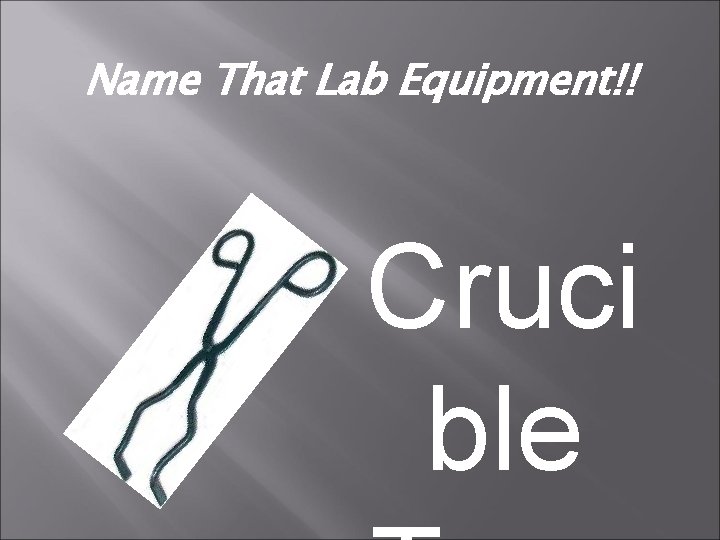 Name That Lab Equipment!! Cruci ble 