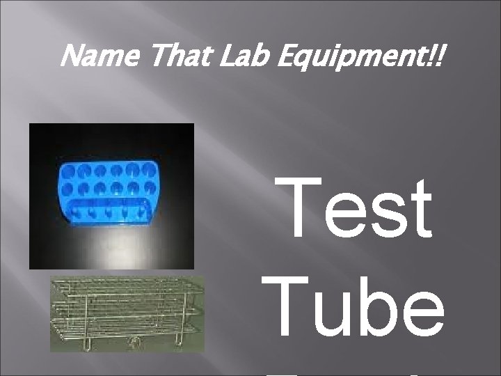 Name That Lab Equipment!! Test Tube 