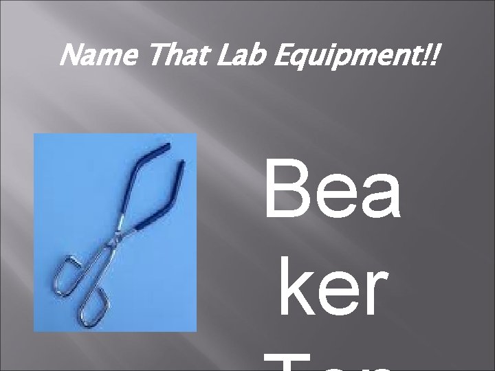 Name That Lab Equipment!! Bea ker 