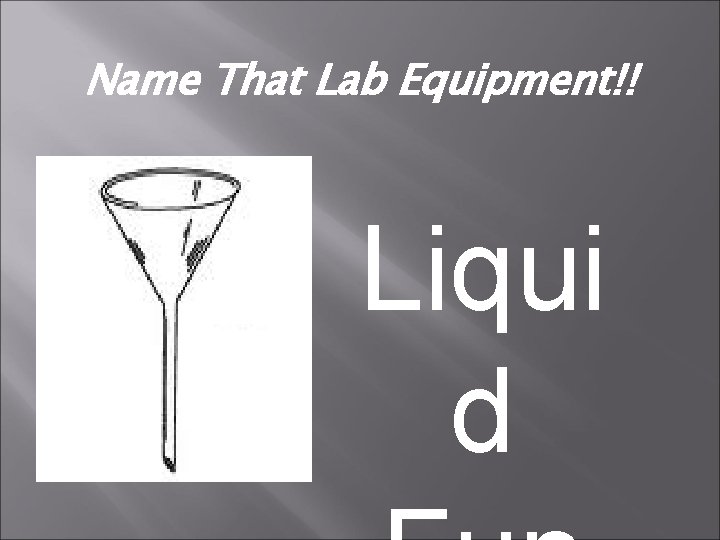 Name That Lab Equipment!! Liqui d 