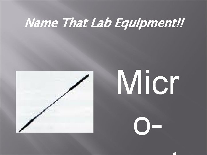 Name That Lab Equipment!! Micr o- 