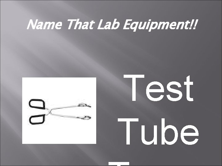 Name That Lab Equipment!! Test Tube 