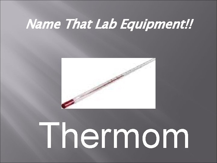 Name That Lab Equipment!! Thermom 