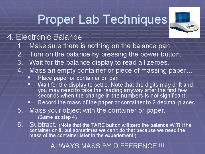 Proper Lab Techniques 4. Electronic Balance 1. 2. 3. 4. Make sure there is