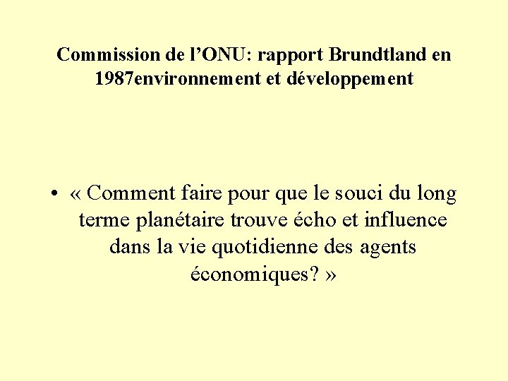 Commission de l’ONU: rapport Brundtland en 1987 environnement et développement • « Comment faire