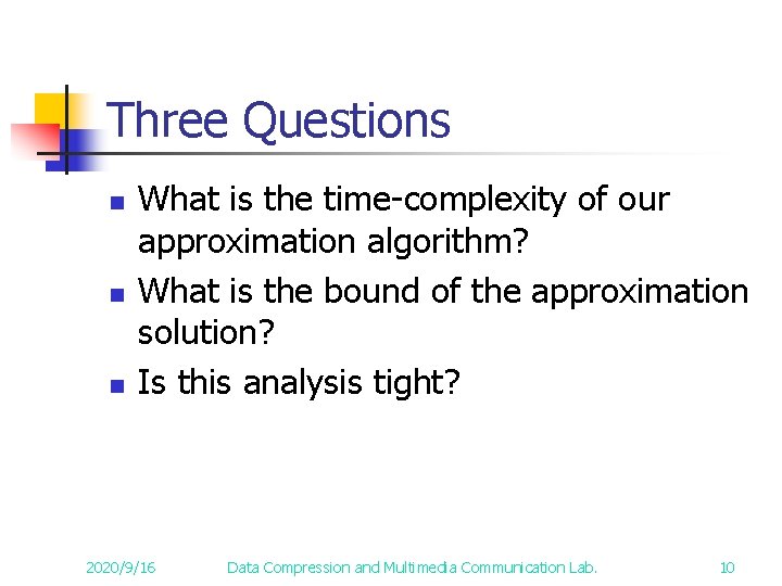 Three Questions n n n What is the time-complexity of our approximation algorithm? What Three Questions n n n What is the time-complexity of our approximation algorithm? What