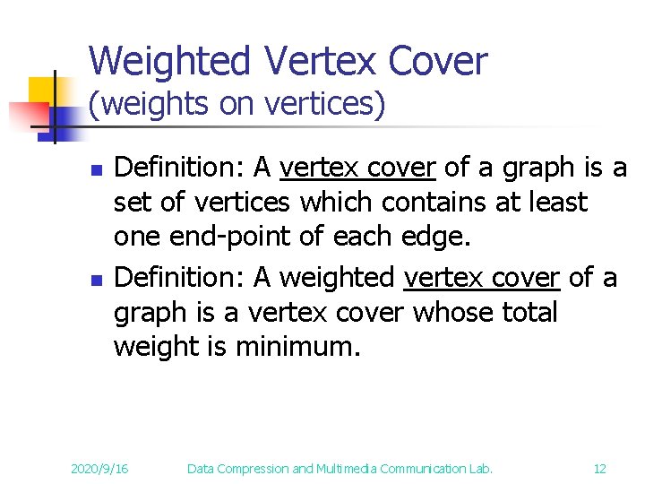 Weighted Vertex Cover (weights on vertices) n n Definition: A vertex cover of a