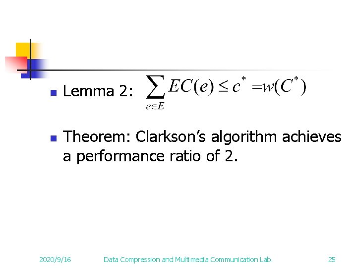 n n Lemma 2: Theorem: Clarkson’s algorithm achieves a performance ratio of 2. 2020/9/16 n n Lemma 2: Theorem: Clarkson’s algorithm achieves a performance ratio of 2. 2020/9/16