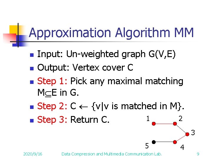 Approximation Algorithm MM n n n Input: Un-weighted graph G(V, E) Output: Vertex cover Approximation Algorithm MM n n n Input: Un-weighted graph G(V, E) Output: Vertex cover