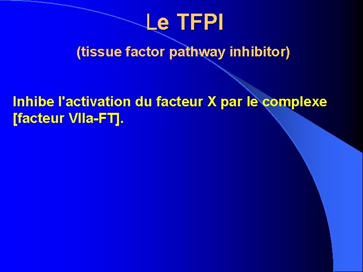  Le TFPI (tissue factor pathway inhibitor) Inhibe l'activation du facteur X par le