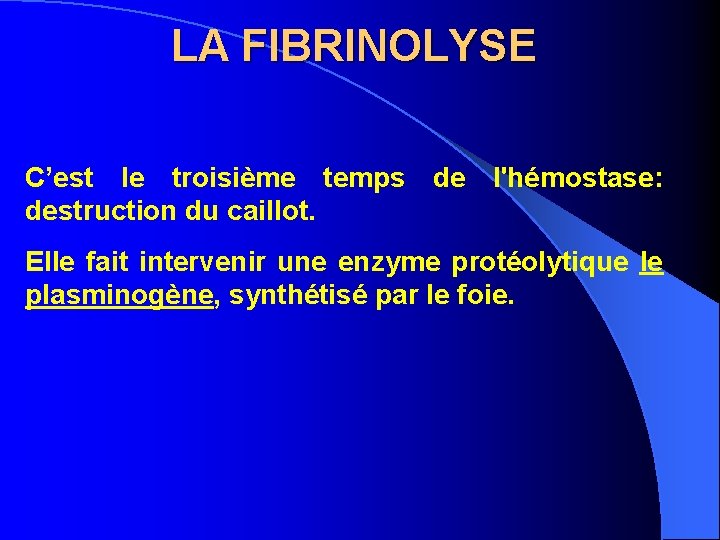 LA FIBRINOLYSE C’est le troisième temps de l'hémostase: destruction du caillot. Elle fait intervenir