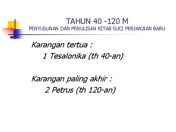 TAHUN 40 -120 M PENYUSUNAN DAN PENULISAN KITAB SUCI PERJANJIAN BARU Karangan tertua :