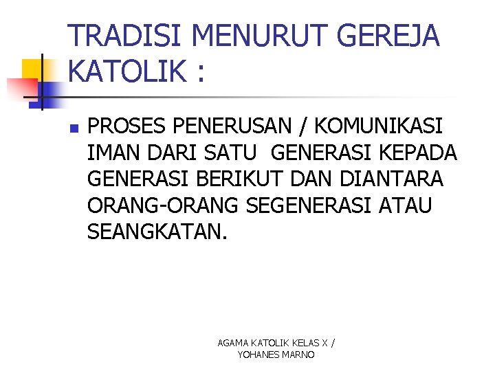 TRADISI MENURUT GEREJA KATOLIK : n PROSES PENERUSAN / KOMUNIKASI IMAN DARI SATU GENERASI