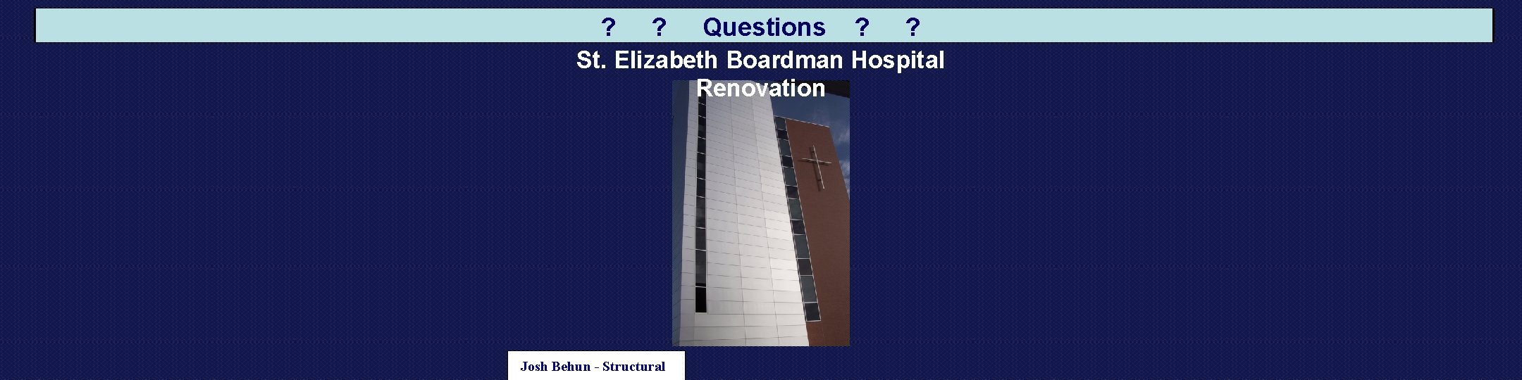 ? ? Questions ? ? St. Elizabeth Boardman Hospital Renovation Josh Behun - Structural